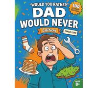 Would You Rather: Dad Would Never Edition: 100 Hilarious Dad-Horrifying Questions for Family Game Night, Road Trips & Father's Day - A Screen-Free ... for Kids Who Love Making Dad Sigh (Ages 8-13)