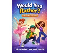 Would You Rather? Dance Edition: 220+ Fun Dance-Themed Questions + Act-Out Bonus Rounds • Ages 8-13