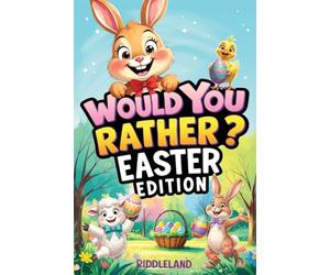 Would You Rather? Easter Edition: A Hoppy and Hilarious Game Book Full of Funny Questions, Egg-Cracking Bunny Chaos, and Springtime Giggles - The Perfect Easter Basket Gift for Kids