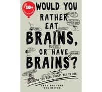 Would You Rather Eat Brains, Or Have Brains?: Questions You Were Taught Not To Ask