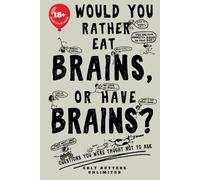 Would You Rather Eat Brains, Or Have Brains?: Questions You Were Taught Not To Ask