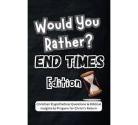 Would You Rather? End Times Edition: Christian Hypothetical Questions & Biblical Insights to Prepare for Christ’s Return