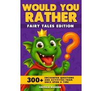 Would You Rather - Fairy Tales Edition: 300+ Enchanted Questions and Activities From Once Upon a Time (Dragon Version)