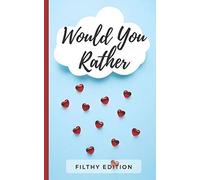 Would You Rather Filthy Edition: 100 Dirty Would You Rather Party Game Questions (For A Girls Night Out, Bachelorette Party, Hen Party, Girls Only Trip)