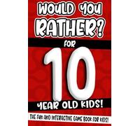 Would You Rather? For 10 Year Old Kids!: The Fun And Interactive Game Book For Kids!
