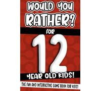 Would You Rather? For 12 Year Old Kids!: The Fun And Interactive Game Book For Kids!