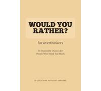 Would You Rather? For Overthinkers: 50 Impossible Choices for People Who Think Too Much - A Funny Conversation-Starter Game Book for Adults, Game Nights & Road Trips