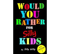 Would You Rather for Silly Kids: Silly Scenarios & Hilarious Questions for the whole family!