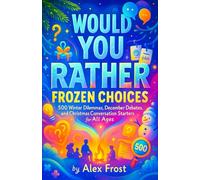 Would You Rather: Frozen Choices - 500 Winter Dilemmas, December Debates, and Christmas Conversation Starters for All Ages