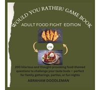 Would You Rather? Game Book (Adult Food Fight Edition): 200 hilarious and thought-provoking food-themed questions to challenge your taste buds - perfect for family gatherings, parties, or fun nights