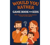 Would You Rather Game Book For Kids: 500+ Hilarious And Family-Friendly Questions To Keep The Kids Laughing