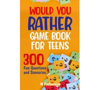 Would You Rather Game Book For Teens: 300 Fun Questions and Scenarios