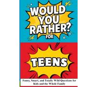 Would You Rather? Game Book for Teens: Funny, Smart, and Totally Wild Questions for Kids and the Whole Family