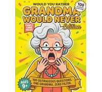 Would You Rather: Grandma Would Never Edition: 100 Outrageous Questions for Family Game Night, Holiday Dinners & Anyone Brave Enough to Shock Grandma ... Adults & the Whole Chaotic Family (Ages 9-13)