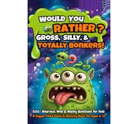 Would You Rather: Gross, Silly, & Totally Bonkers!: 500+ Hilarious, Wild & Wacky Questions for Kids - A Fun Game & Activity Book for Ages 6-12, Perfect for Boys, Girls, Family Fun, & Game Nights