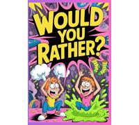 Would You Rather? Gross, Weird, and Totally Hilarious: 300 Disgusting Questions to Make You Gag, Laugh, and Question Your Friendships