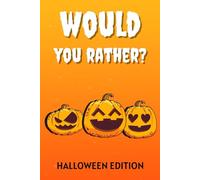 Would You Rather Halloween Edition: 300+ Spooky and Funny Would You Rather Questions for Kids, Teens, and Families - The Ultimate Halloween Party Game Book