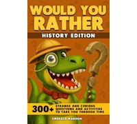 Would You Rather - History Edition: 300+ Strange and Curious Questions and Activities to Take You Through Time