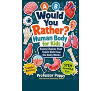 Would You Rather? Human Body for Kids: Funny Choices That Teach Kids How the Body Works. Science Education and Learning Made Easy!