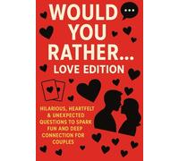 Would You Rather… Love Edition: Hilarious, Heartfelt & Unexpected Questions to Spark Fun and Deep Connection for Couples