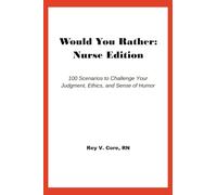 Would You Rather: Nurse Edition: 100 Scenarios to Challenge Your Judgement, Ethics, and Sense of Humor