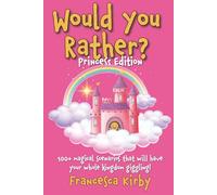 Would You Rather? Princess Edition: 100+ Magical Scenarios that will have your Whole Kingdom Giggling!