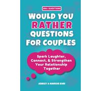 Would You Rather Questions for Couples: Spark Laughter, Connect, & Strengthen Your Relationship Together