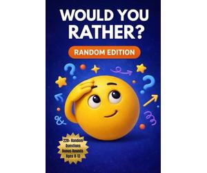 Would You Rather? Random Edition: 220+ Silly, Surprising, and Totally Random Questions for Ages 8-13