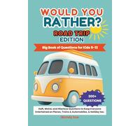 Would You Rather? Road Trip Edition. Big Book of Questions for Kids aged 5-12.: Daft, Weird, and Hilarious Questions to Keep Everyone Entertained on Planes, Trains & Automobiles, & Holiday too.