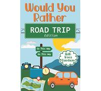 Would You Rather Road Trip: Fun Travel Edition Game Book For The Whole Family - Kids, Teens And Adults