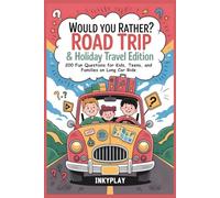 Would You Rather? Road Trip & Holiday Travel Edition: 200 Fun Questions for Kids, Teens, and Families on Long Car Ride