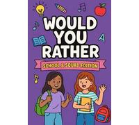 Would You Rather School and Squad Edition: Hilarious and Relatable Questions for Tweens 10-12 All About School, Friends, and Fun