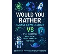 Would You Rather - Science & Space Edition: 200 Questions - Space Exploration, Weird Science, Future Technology, Time Travel