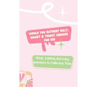 Would You Rather? Silly, Smart & Tricky Choices for Kid: Clever, Creative, and Crazy Questions to Make Kids Think