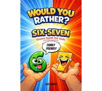 Would You Rather? Six Seven game book for kids: The Ultimate 6-7 Trend Meme Game Book for Kids Full of Silly, Crazy Choices. 300+ Hilarious Questions Kids Can’t Stop Choosing