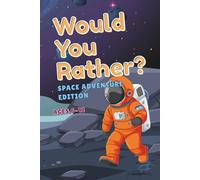 Would You Rather? Space Adventure Edition - Imaginative Questions for Kids Who Love Outer Space, Aliens, and Rocket Ships: Wacky and Creative Activity Book for Boys and Girls Ages 6-12