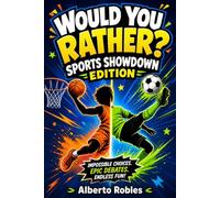 Would You Rather? Sports Showdown Edition: 300+ Hilarious, Impossible, and Action-Packed Choices About Football, Basketball, Soccer, Baseball, Extreme Sports, and More