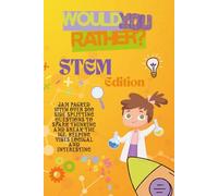 Would you rather STEM Edition: Would You Rather STEM Edition: Over 300 Outrageous and Funny Questions for Kids, Teens, Families & Friends - Guaranteed Giggles and Endless Fun