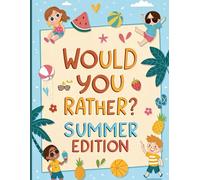Would You Rather? Summer Edition: 100+ Hilarious Questions for Kids, Tweens, and Families: Fun Summer Game Book for Road Trips, Camping, Beach Days & Backyard Laughs