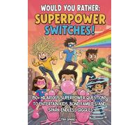Would You Rather: Superpower Switches!: 150+ Hilarious Superpower Questions to Entertain Kids, Bond Families, and Spark Endless Giggles