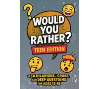 Would You Rather? Teen Edition: +150 Hilarious, Gross, and Mind-Bending Questions to Make Teens Laugh, Think, and Share