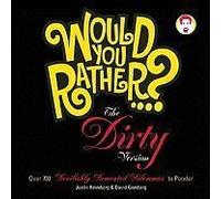 Would You Rather...? The Dirty Version: Over 700 Devilishly Demented Dilemmas To Ponder