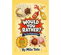 Would You Rather? The Food Fight Edition: 250 Deliciously Disgusting Dilemmas for Kids Ages 7-12