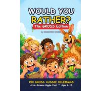 Would You Rather? The Gross Edition: 150 Gross Aussie Dilemmas for Kids Ages 6-12 (A No-Screens Giggle-Fest for Road Trips, Sleepovers & the Whole Family)