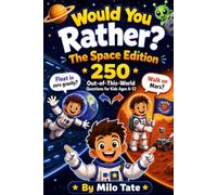 Would You Rather? The Space Edition: 250 Out-of-This-World Questions for Kids Ages 6-12 Rockets. Aliens. Planets. Adventure! With Fun Facts & Think-About-It Reflections!