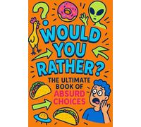 Would you rather...?: The Ultimate Book of Absurd Choices.