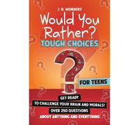 Would You Rather? Tough Choices For Teens: Get Ready To Challenge Your Brain And Morals!