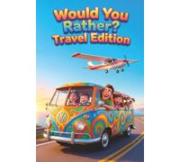 WOULD YOU RATHER? Travel Edition: The Ultimate Book of Silly Choices for Kids