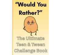 "Would You Rather?" Ultimate Teen & Tween Challenge Book: 100+ Crazy Questions to Get Tweens and Teens Talking