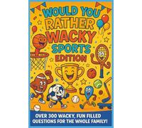 Would You Rather Wacky Sports Edition: Over 300 Whacky, Hilarious Sports Questions and Slam Dunk Scenarios-The Ultimate Game of Giggles and ... to Enjoy at Home, Parties, or on the Go!